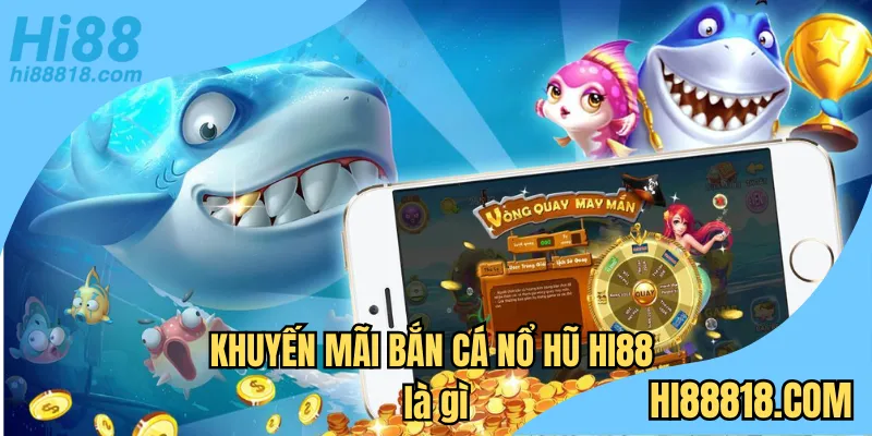 Khuyến mãi bắn cá nổ hũ Hi88 là gì