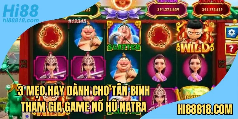 3 mẹo hay dành cho tân binh tham gia game nổ hũ Natra