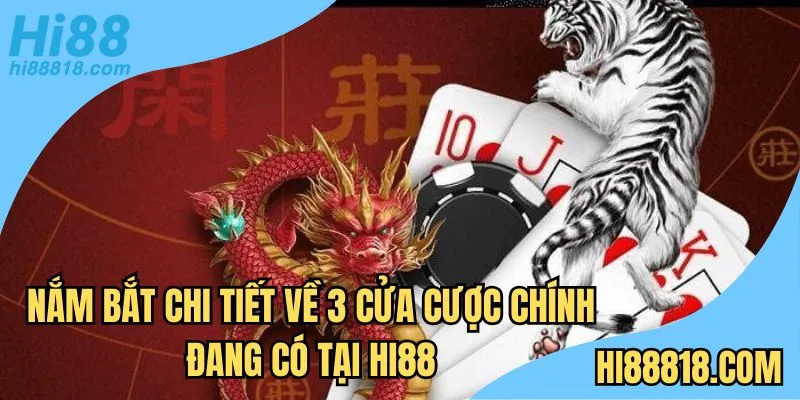 Nắm bắt chi tiết về 3 cửa cược chính đang có tại Hi88