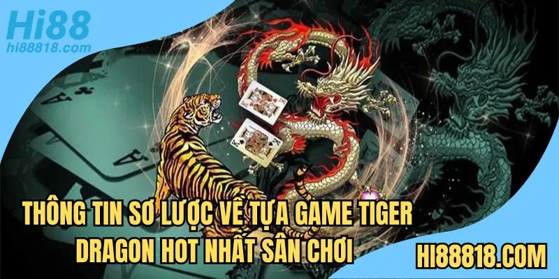 Thông tin sơ lược về tựa game Tiger Dragon hot nhất sân chơi