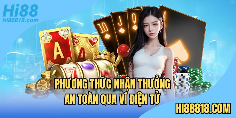 Phương thức nhận thưởng an toàn qua ví điện tử
