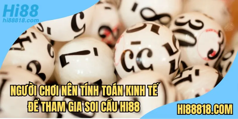 Người chơi nên tính toán kinh tế để tham gia soi cầu Hi888
