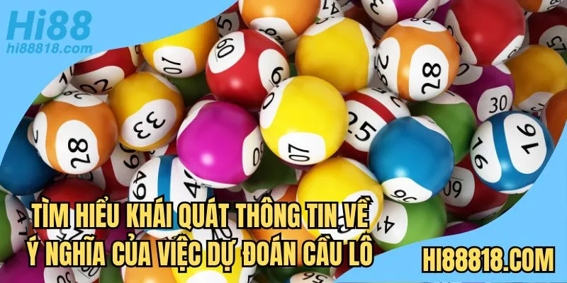 Tìm hiểu khái quát thông tin về ý nghĩa của việc dự đoán cầu lô
