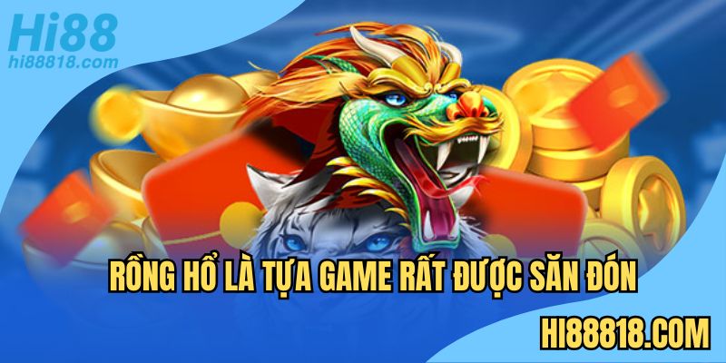 Rồng hổ là tựa game rất được săn đón