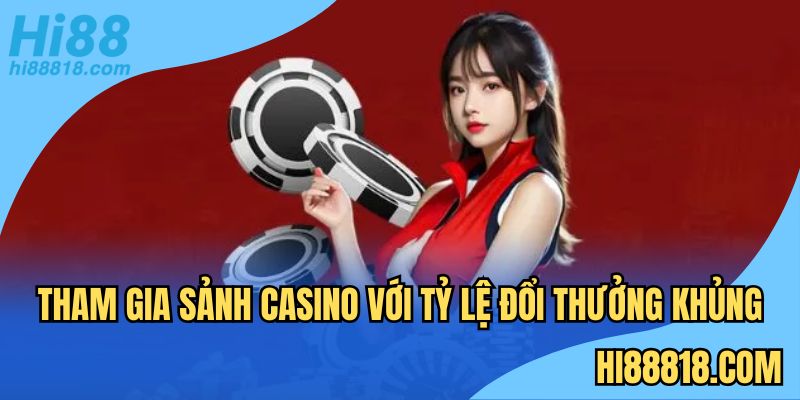 Tham gia sảnh casino với tỷ lệ đổi thưởng khủng