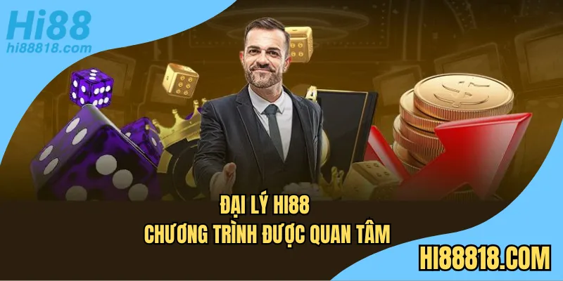 Đại lý Hi88 - Chương trình được quan tâm
