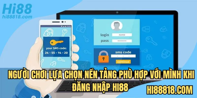Người chơi lựa chọn nền tảng phù hợp với mình khi đăng nhập Hi88