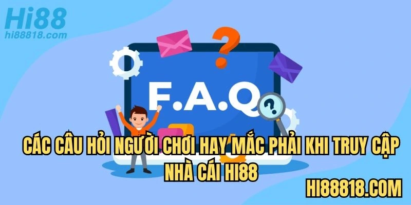 Các câu hỏi người chơi hay mắc phải khi truy cập vào nhà cái Hi88