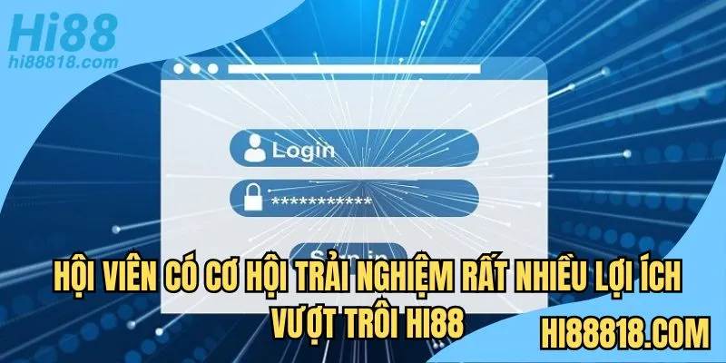 Hội viên có cơ hội trải nghiệm rất nhiều lợi ích vượt trội Hi888