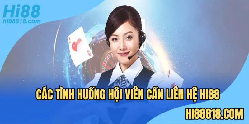 Các tình huống hội viên cần liên hệ Hi88