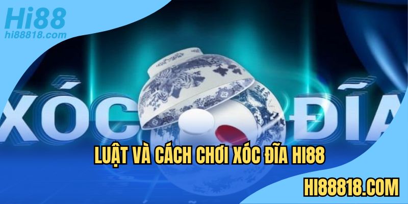 Luật chơi xóc đĩa Hi88 đơn giản dễ hiểu