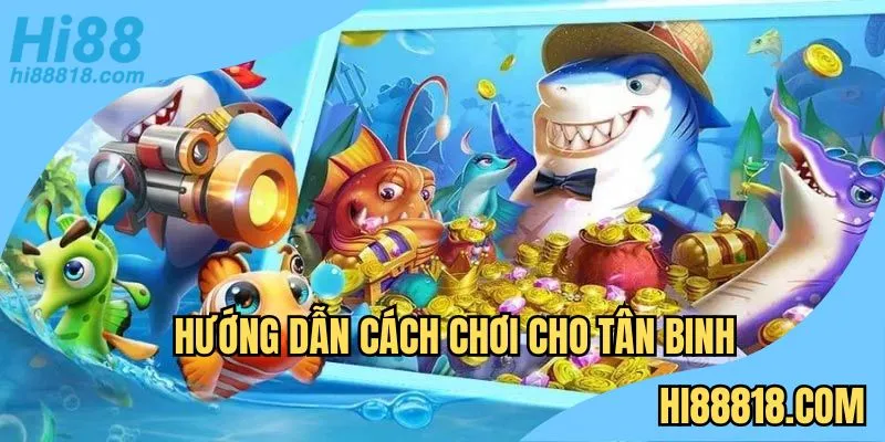Mục tiêu làm quen nhanh chóng với bàn game bắn cá Hi88