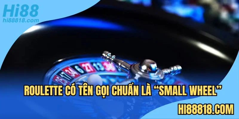 Roulette được gọi chính xác là “Bánh xe nhỏ”