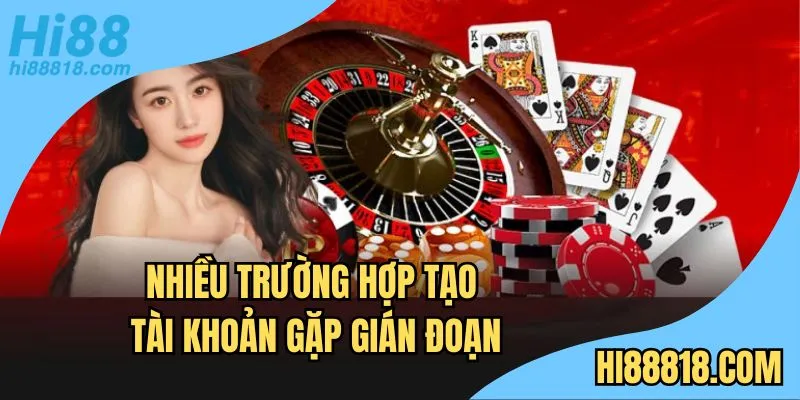  Nhiều trường hợp tạo tài khoản gặp gián đoạn