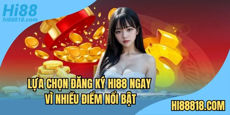 Lựa chọn đăng ký Hi88 ngay vì nhiều điểm nổi bật